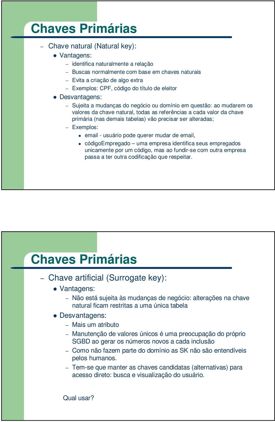 precisar ser alteradas; Exemplos: email - usuário pode querer mudar de email, códigoempregado uma empresa identifica seus empregados unicamente por um código, mas ao fundir-se com outra empresa passa