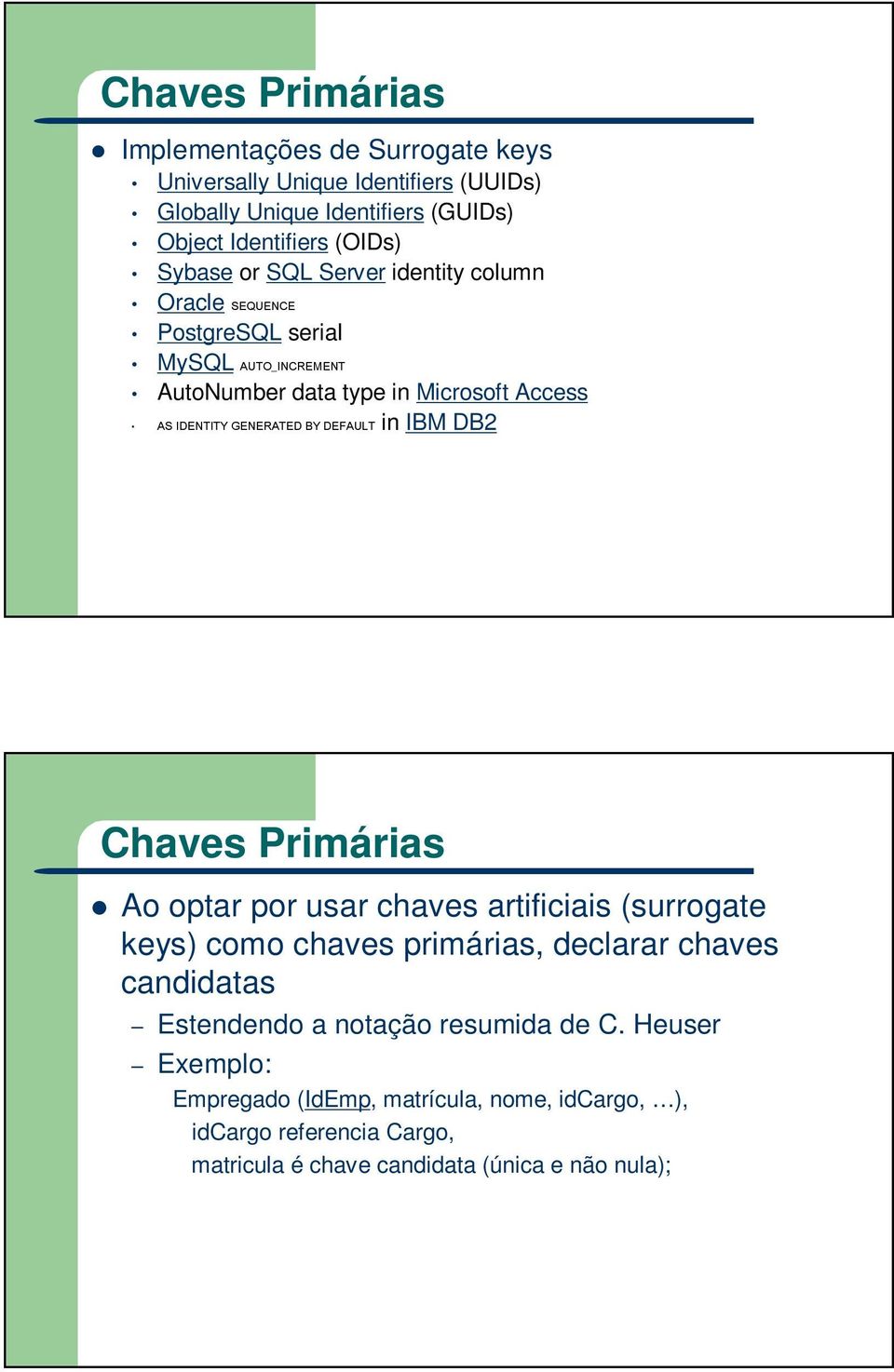 GENERATED BY DEFAULT in IBM DB2 Chaves Primárias Ao optar por usar chaves artificiais (surrogate keys) como chaves primárias, declarar chaves candidatas