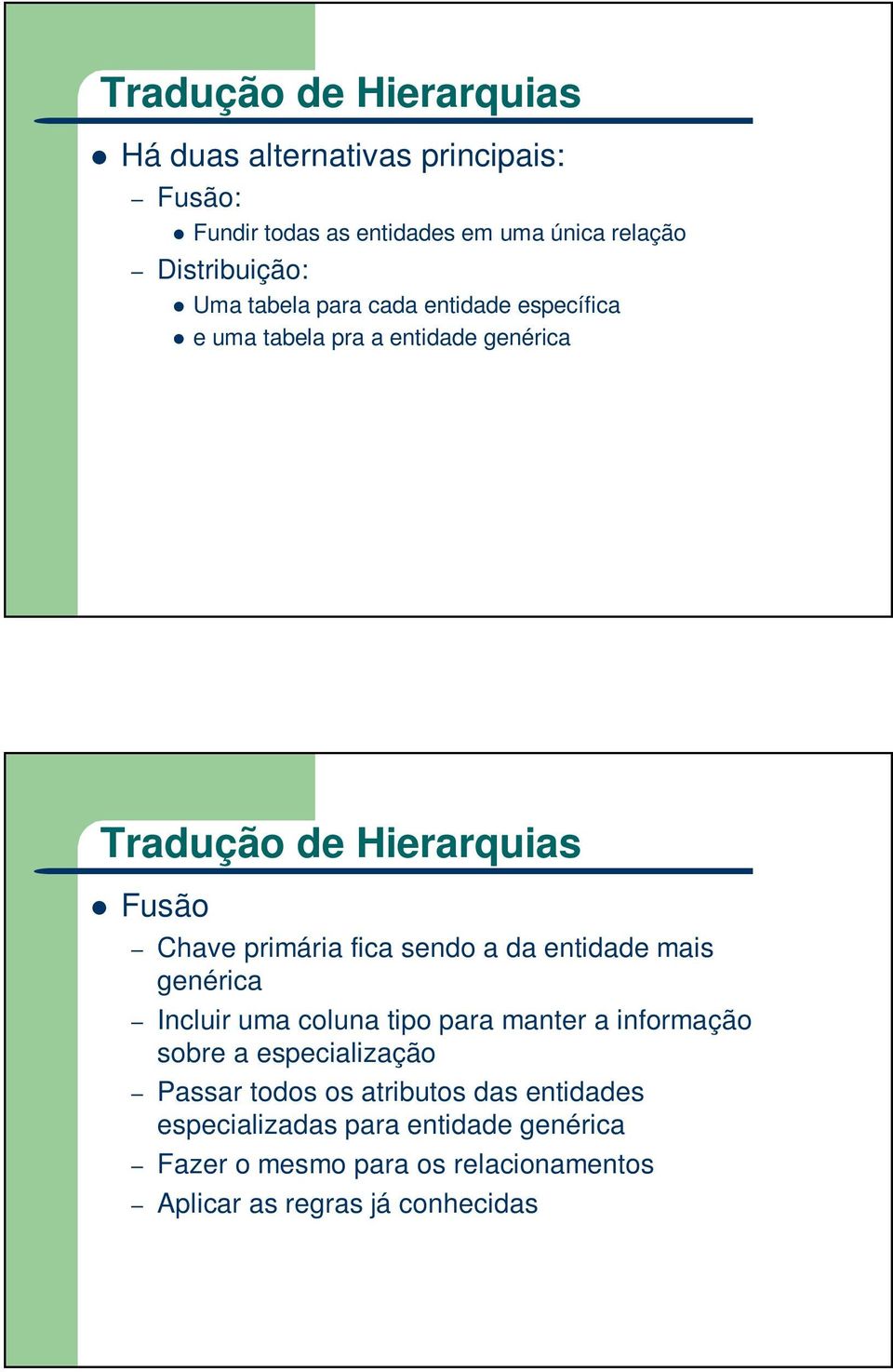 fica sendo a da entidade mais genérica Incluir uma coluna tipo para manter a informação sobre a especialização Passar todos os