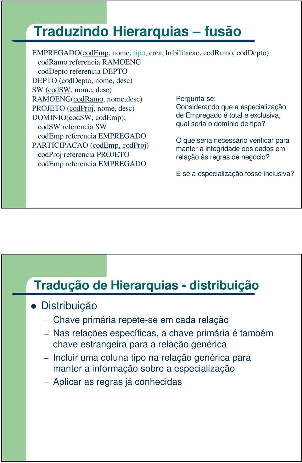 EMPREGADO Pergunta-se: Considerando que a especialização de Empregado é total e exclusiva, qual seria o domínio de tipo?