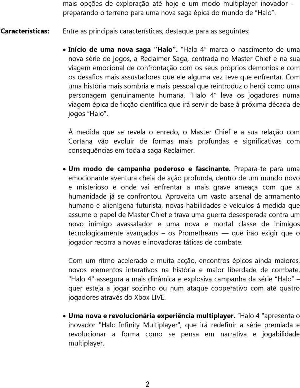 Halo 4 marca o nascimento de uma nova série de jogos, a Reclaimer Saga, centrada no Master Chief e na sua viagem emocional de confrontação com os seus próprios demónios e com os desafios mais