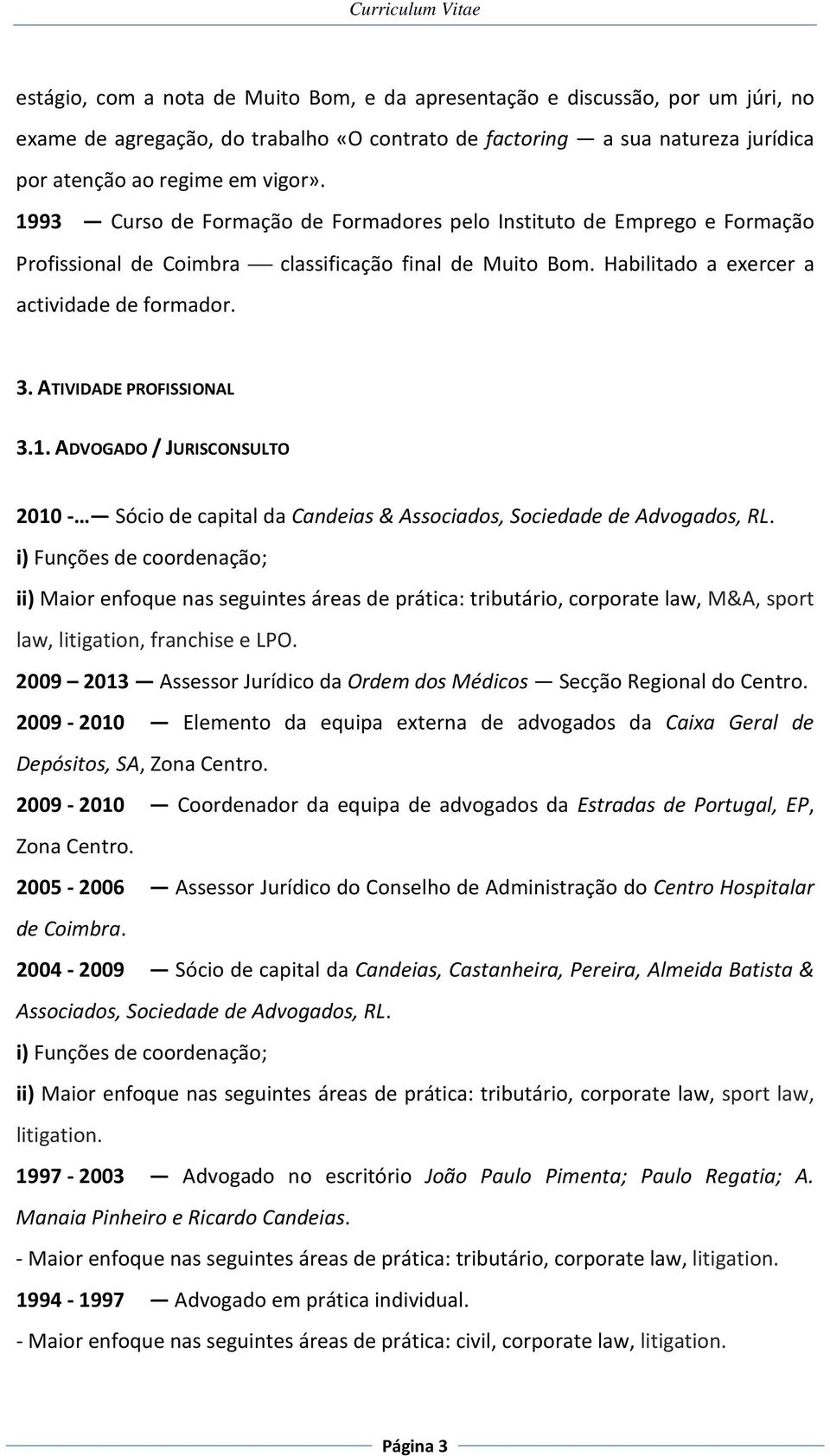 ATIVIDADE PROFISSIONAL 3.1. ADVOGADO / JURISCONSULTO 2010 - Sócio de capital da Candeias & Associados, Sociedade de Advogados, RL.