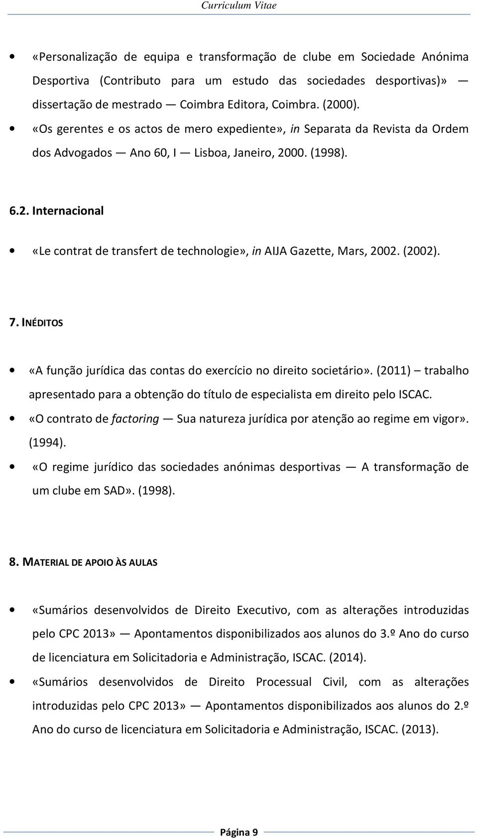 00. (1998). 6.2. Internacional «Le contrat de transfert de technologie», in AIJA Gazette, Mars, 2002. (2002). 7. INÉDITOS «A função jurídica das contas do exercício no direito societário».