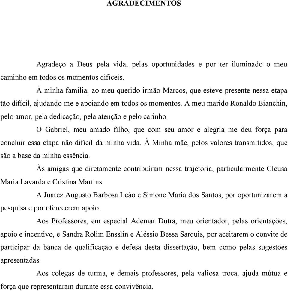 A meu marido Ronaldo Bianchin, pelo amor, pela dedicação, pela atenção e pelo carinho.