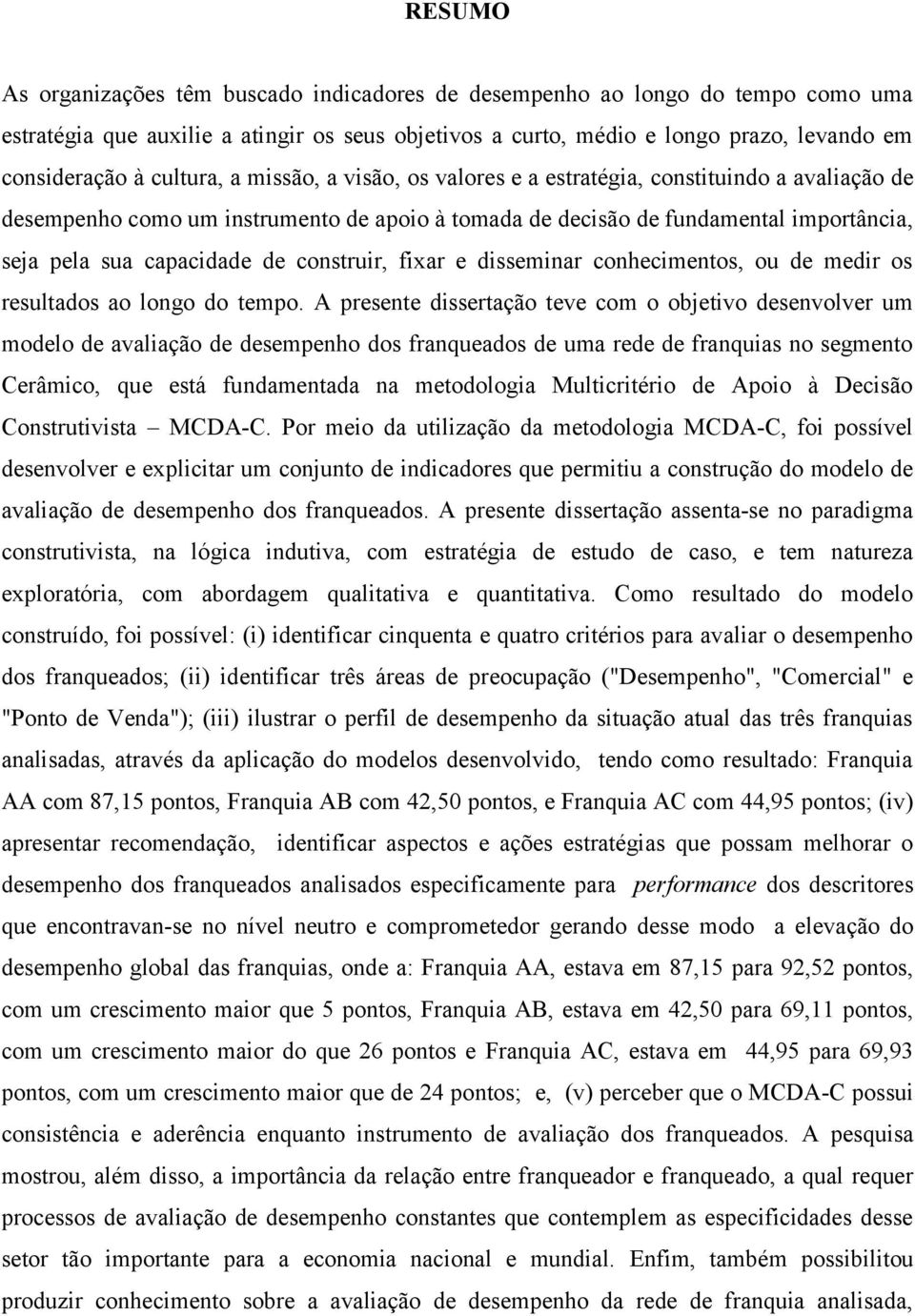 construir, fixar e disseminar conhecimentos, ou de medir os resultados ao longo do tempo.