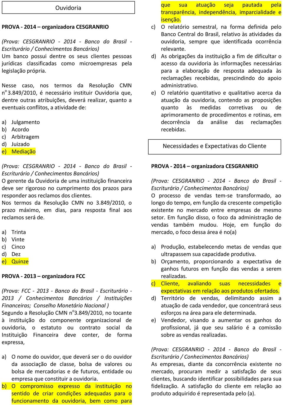 O gerente da Ouvidoria de uma instituição financeira deve ser rigoroso no cumprimento dos prazos para responder aos reclamos dos clientes. Nos termos da Resolução CMN no 3.