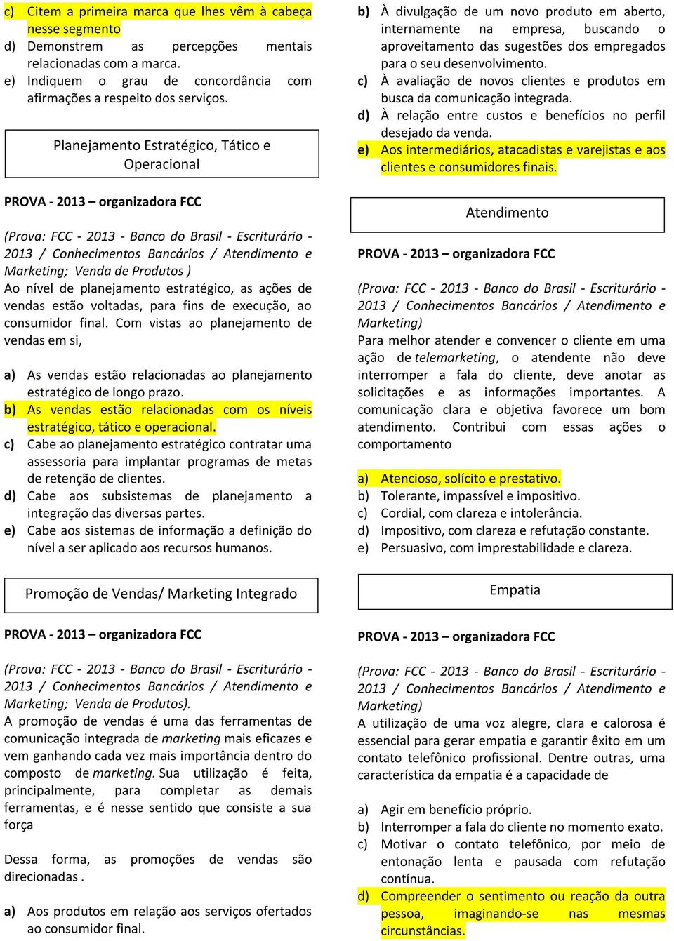 Com vistas ao planejamento de vendas em si, a) As vendas estão relacionadas ao planejamento estratégico de longo prazo. b) As vendas estão relacionadas com os níveis estratégico, tático e operacional.