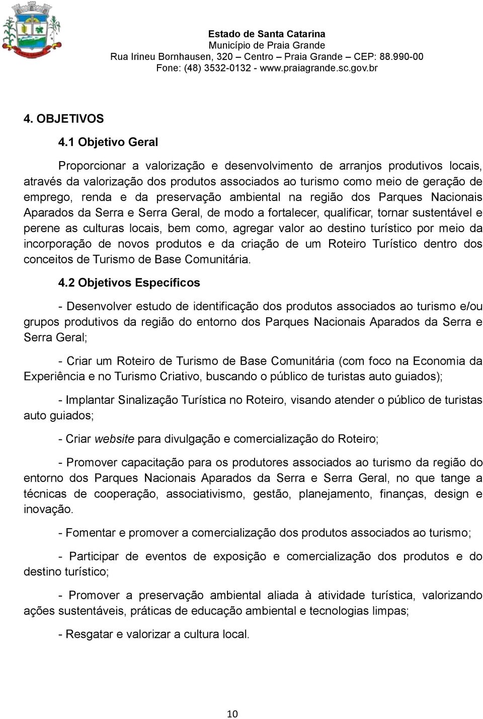 preservação ambiental na região dos Parques Nacionais Aparados da Serra e Serra Geral, de modo a fortalecer, qualificar, tornar sustentável e perene as culturas locais, bem como, agregar valor ao