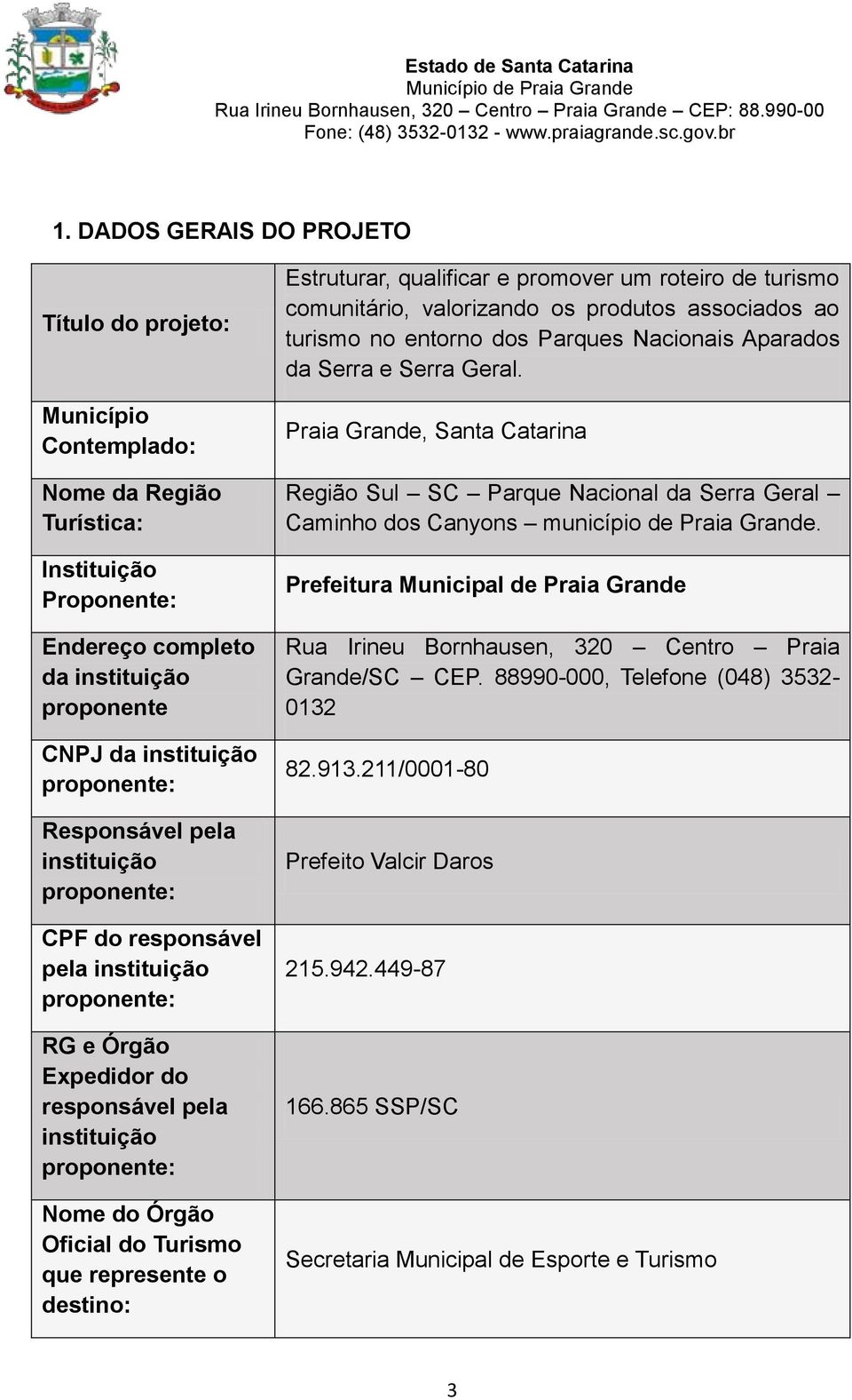 represente o destino: Estruturar, qualificar e promover um roteiro de turismo comunitário, valorizando os produtos associados ao turismo no entorno dos Parques Nacionais Aparados da Serra e Serra