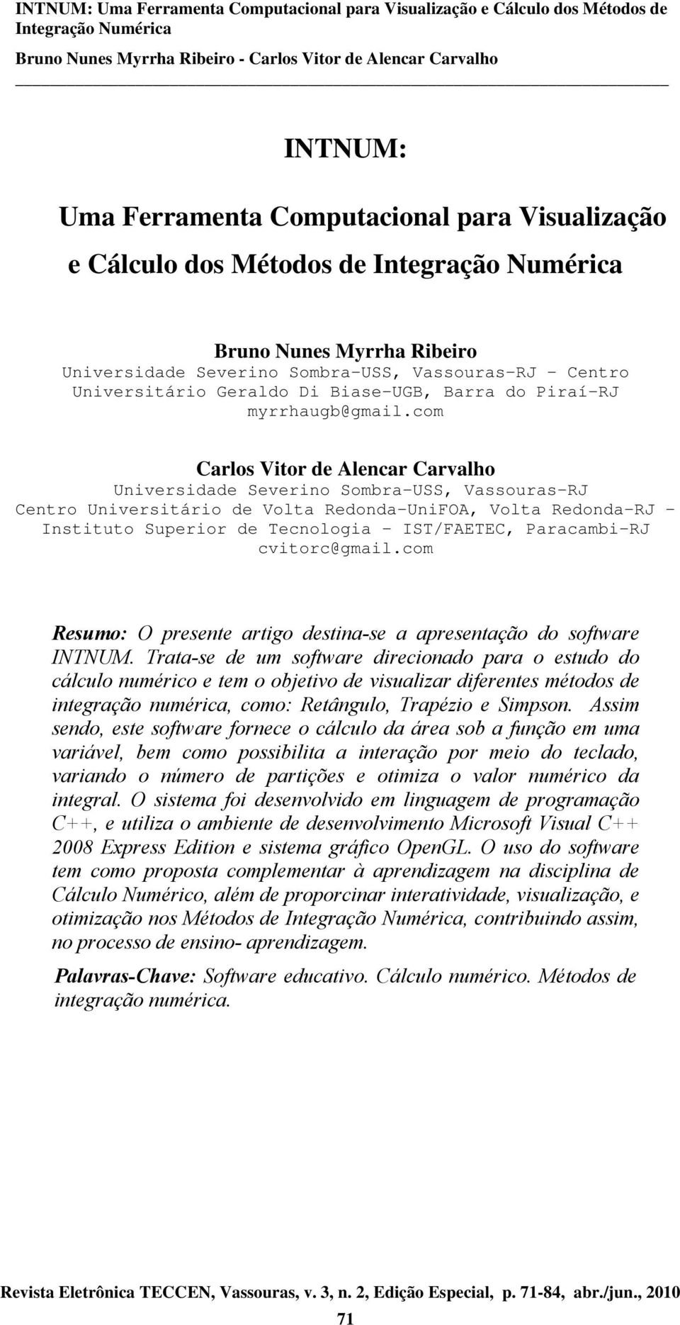 com Carlos Vitor de Alencar Carvalho Universidade Severino Sombra-USS, Vassouras-RJ Centro Universitário de Volta Redonda-UniFOA, Volta Redonda-RJ - Instituto Superior de Tecnologia IST/FAETEC,