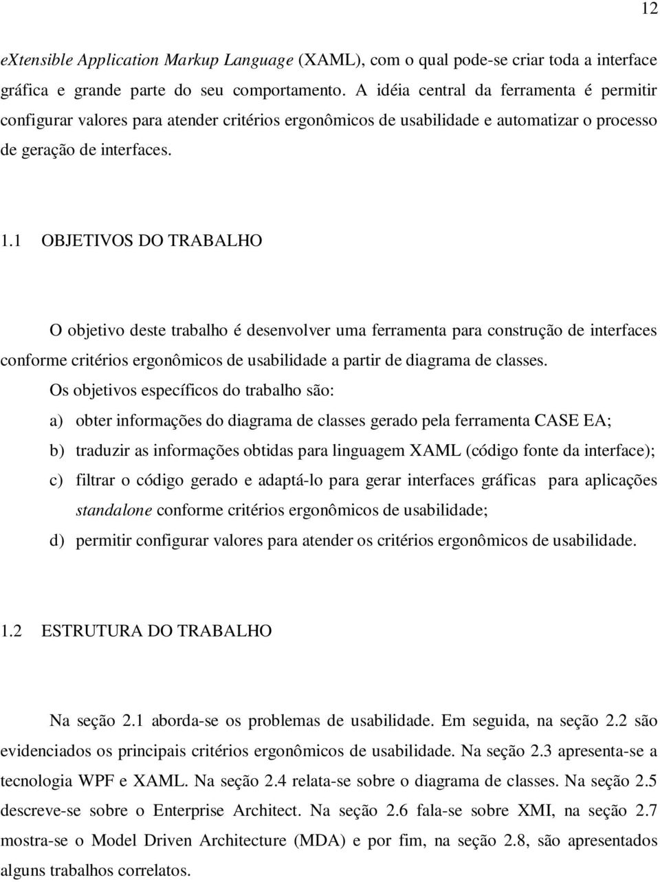 1 OBJETIVOS DO TRABALHO O objetivo deste trabalho é desenvolver uma ferramenta para construção de interfaces conforme critérios ergonômicos de usabilidade a partir de diagrama de classes.