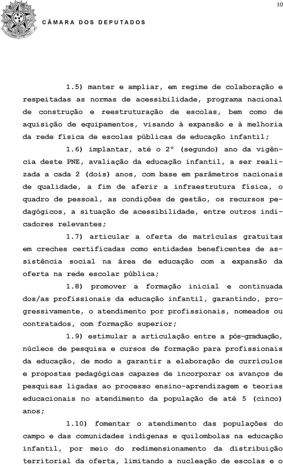 6) implantar, até o 2º (segundo) ano da vigência deste PNE, avaliação da educação infantil, a ser realizada a cada 2 (dois) anos, com base em parâmetros nacionais de qualidade, a fim de aferir a