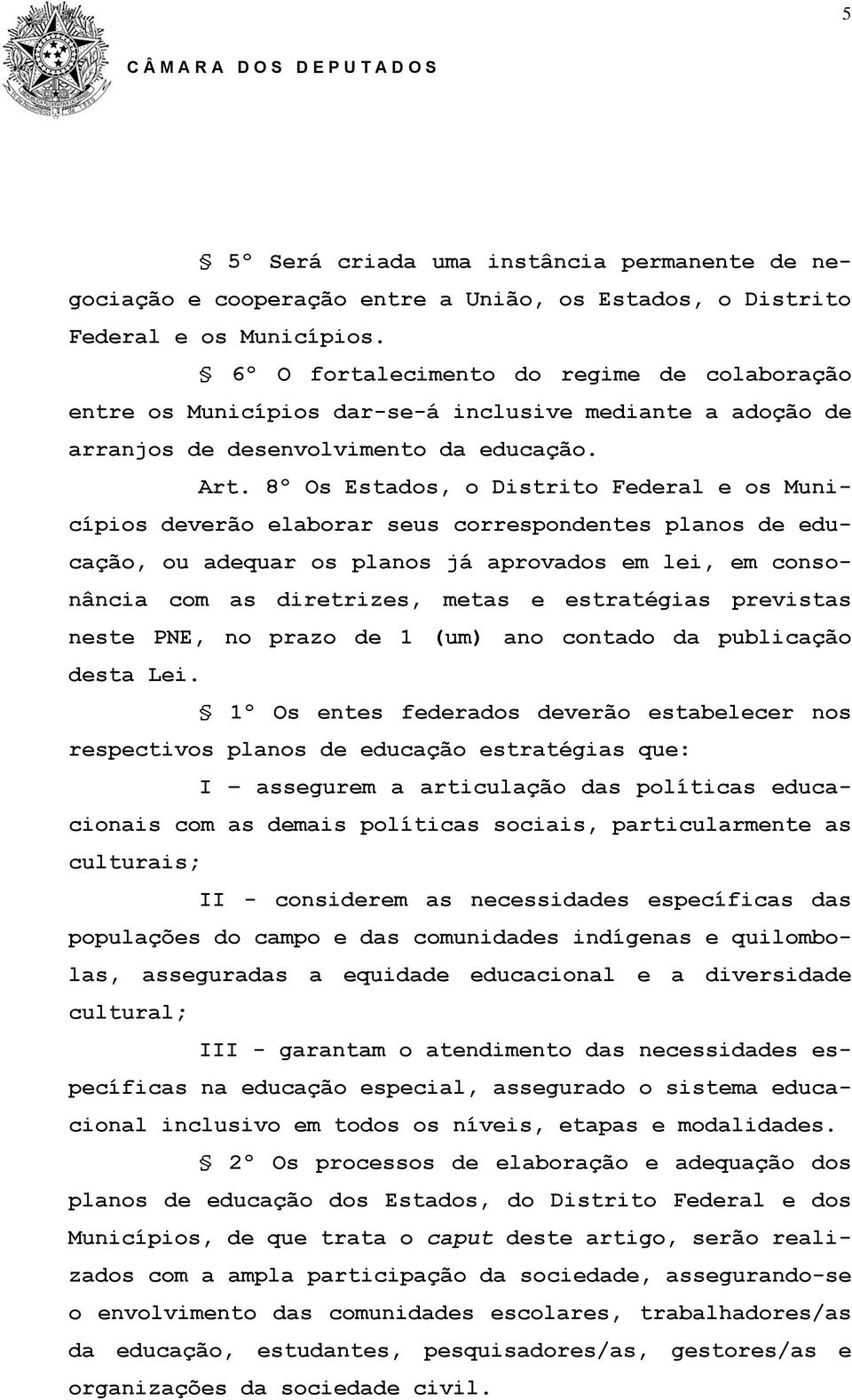 8º Os Estados, o Distrito Federal e os Municípios deverão elaborar seus correspondentes planos de educação, ou adequar os planos já aprovados em lei, em consonância com as diretrizes, metas e