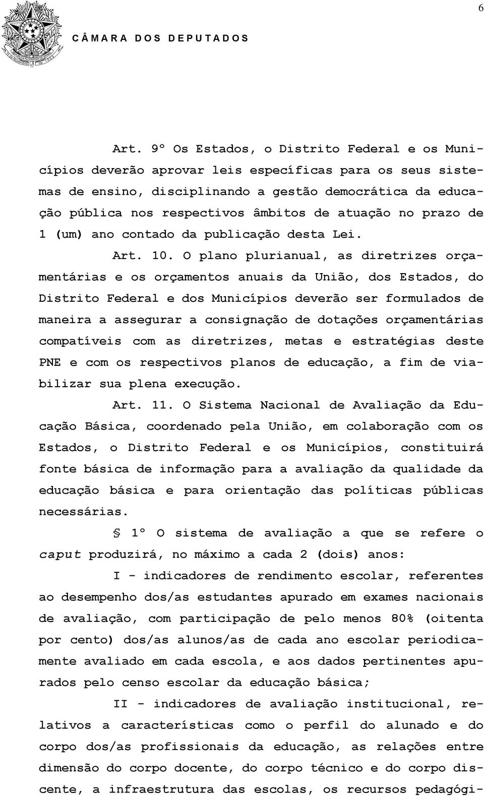 atuação no prazo de 1 (um) ano contado da publicação desta Lei. Art. 10.