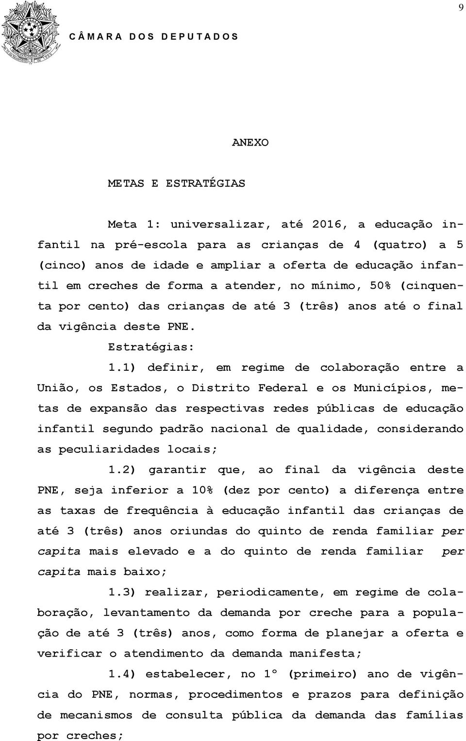 1) definir, em regime de colaboração entre a União, os Estados, o Distrito Federal e os Municípios, metas de expansão das respectivas redes públicas de educação infantil segundo padrão nacional de