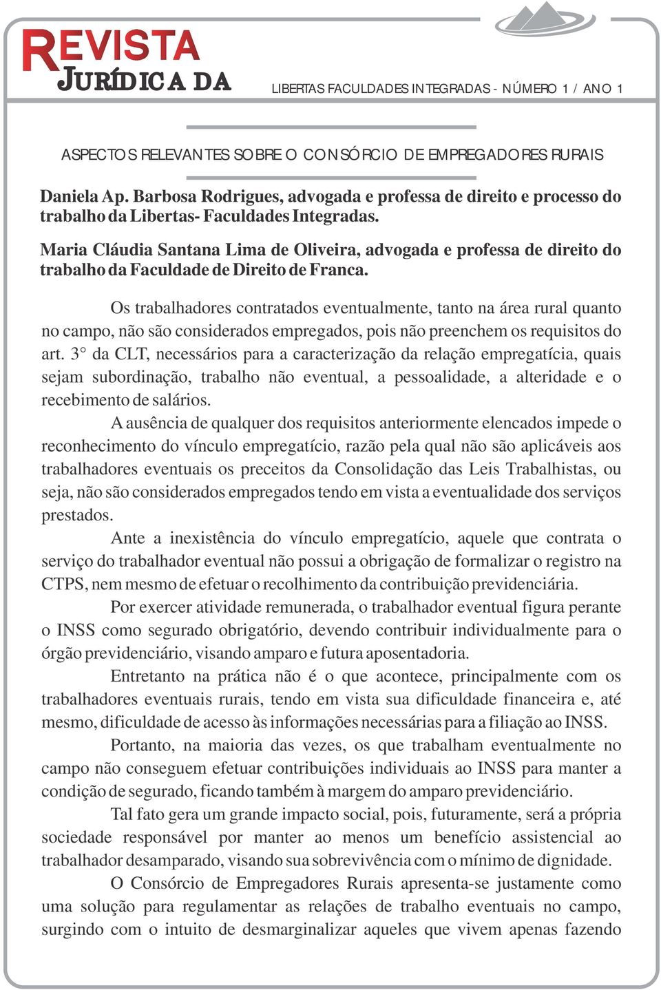 Os trabalhadores contratados eventualmente, tanto na área rural quanto no campo, não são considerados empregados, pois não preenchem os requisitos do art.