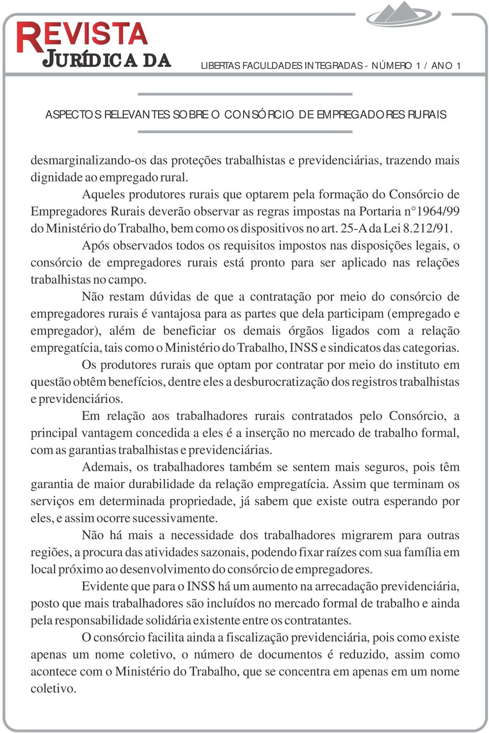 no art. 25-A da Lei 8.212/91. Após observados todos os requisitos impostos nas disposições legais, o consórcio de empregadores rurais está pronto para ser aplicado nas relações trabalhistas no campo.