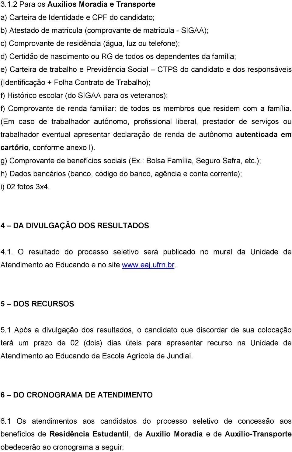 Trabalho); f) Histórico escolar (do SIGAA para os veteranos); f) Comprovante de renda familiar: de todos os membros que residem com a família.