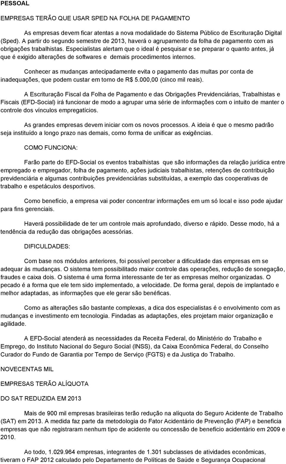 Especialistas alertam que o ideal é pesquisar e se preparar o quanto antes, já que é exigido alterações de softwares e demais procedimentos internos.