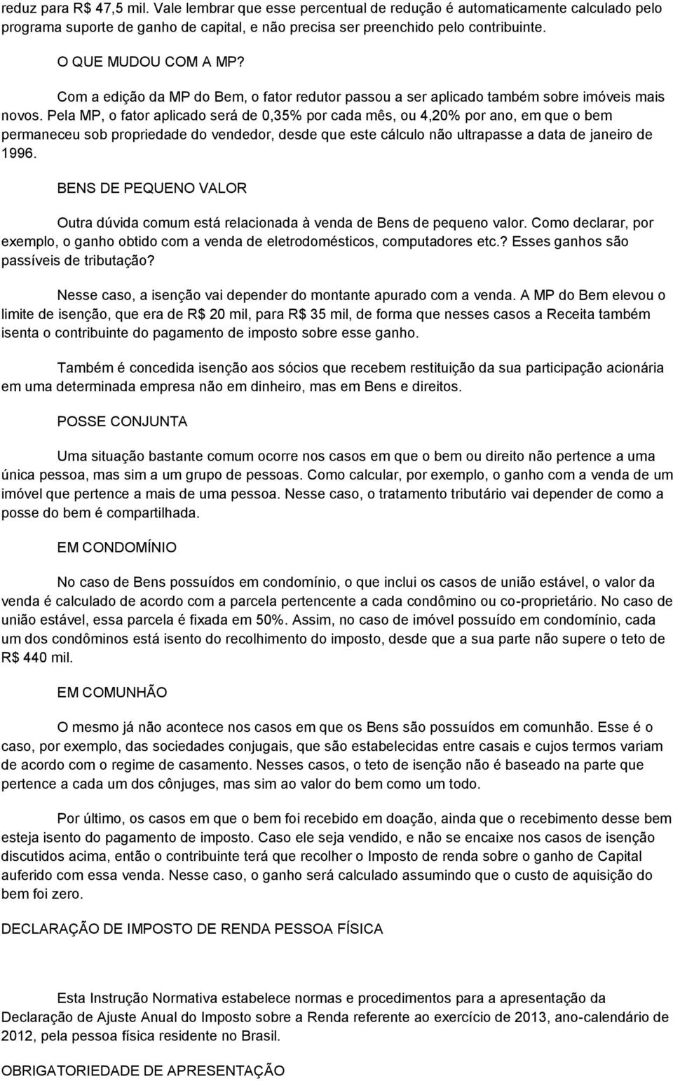 Pela MP, o fator aplicado será de 0,35% por cada mês, ou 4,20% por ano, em que o bem permaneceu sob propriedade do vendedor, desde que este cálculo não ultrapasse a data de janeiro de 1996.