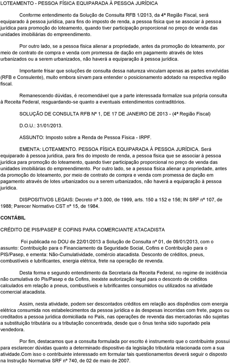 Por outro lado, se a pessoa física alienar a propriedade, antes da promoção do loteamento, por meio de contrato de compra e venda com promessa de dação em pagamento através de lotes urbanizados ou a