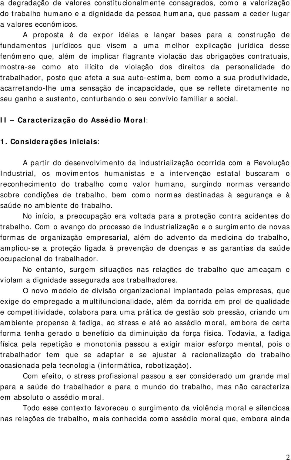 obrigações contratuais, mostra-se como ato ilícito de violação dos direitos da personalidade do trabalhador, posto que afeta a sua auto-estima, bem como a sua produtividade, acarretando-lhe uma