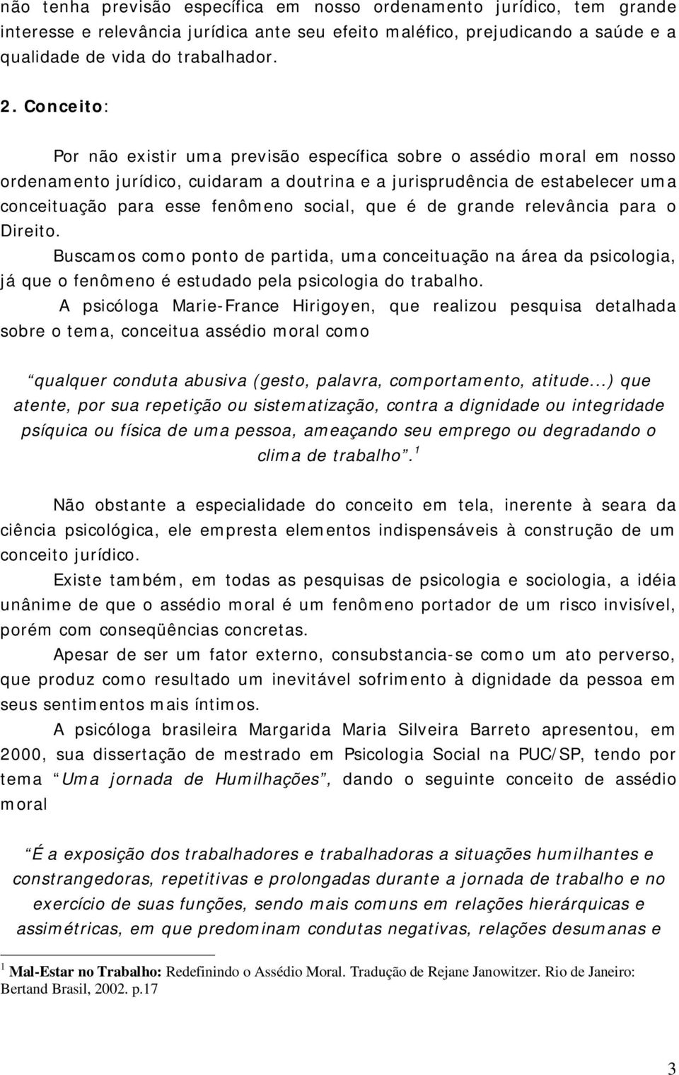 social, que é de grande relevância para o Direito. Buscamos como ponto de partida, uma conceituação na área da psicologia, já que o fenômeno é estudado pela psicologia do trabalho.