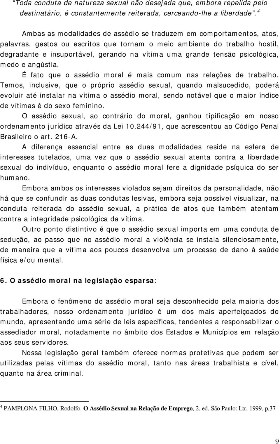 grande tensão psicológica, medo e angústia. É fato que o assédio moral é mais comum nas relações de trabalho.