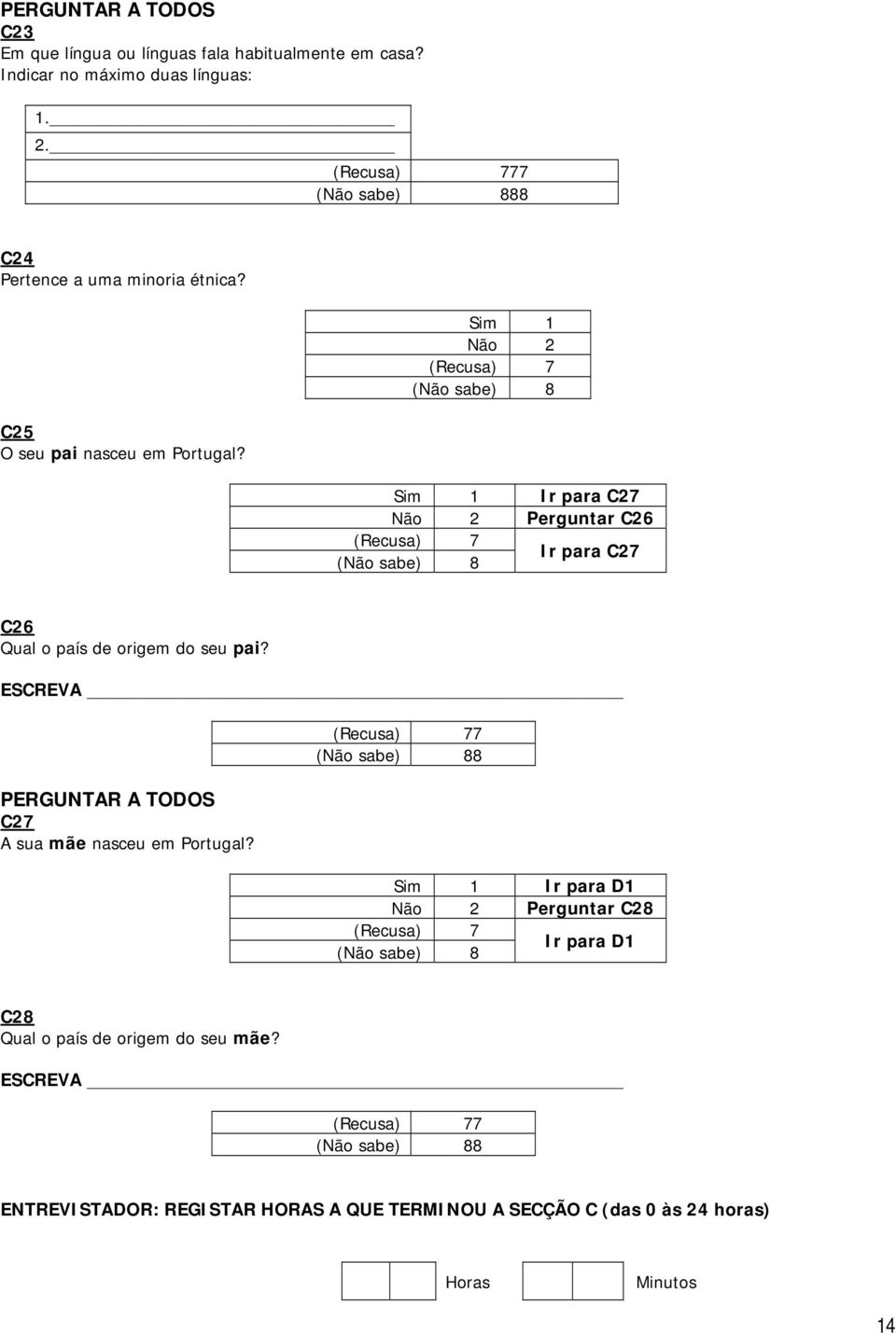 Sim 1 Não 2 Sim 1 Ir para C27 Não 2 Perguntar C26 Ir para C27 C26 Qual o país de origem do seu pai?