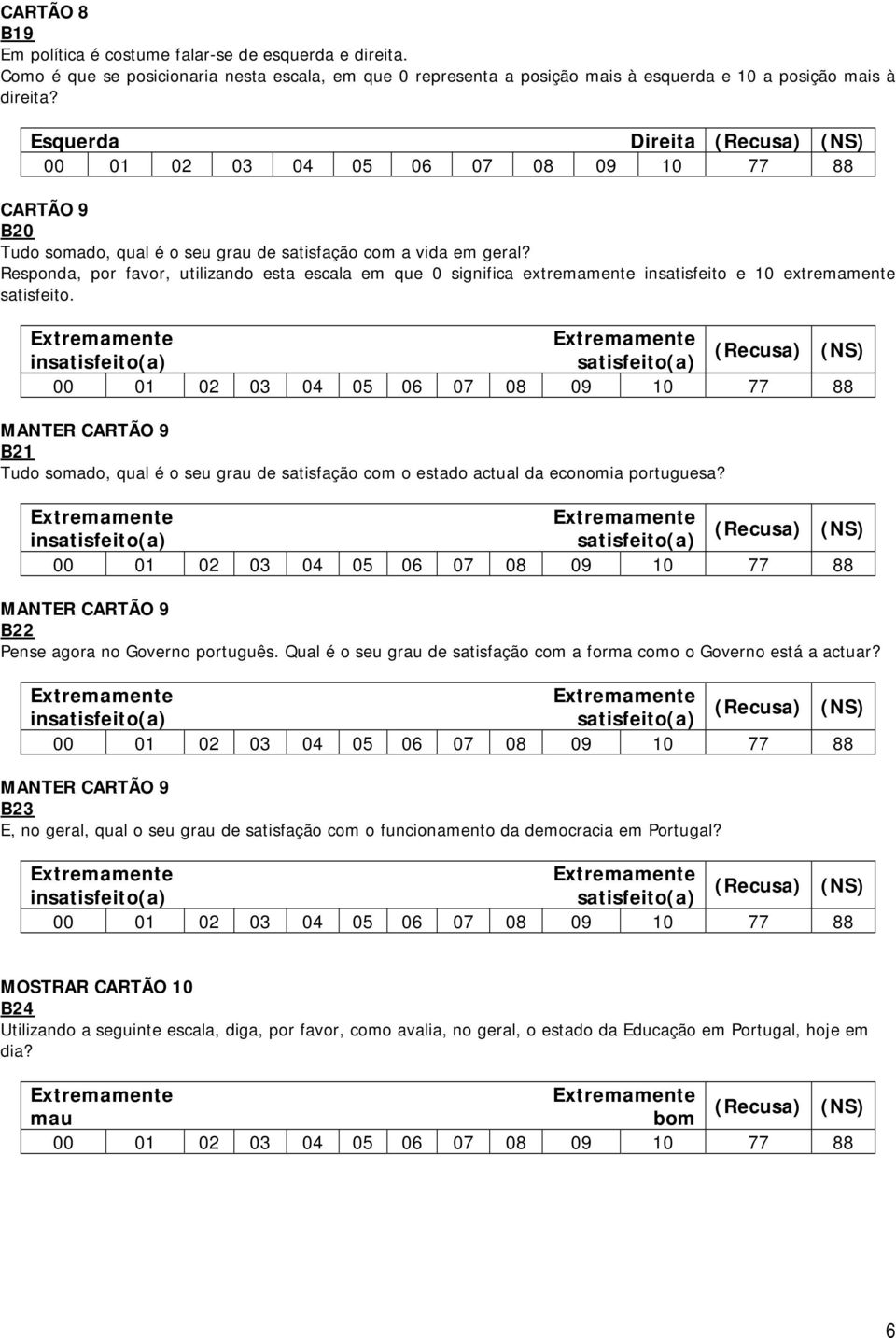 Responda, por favor, utilizando esta escala em que 0 significa extremamente insatisfeito e 10 extremamente satisfeito.