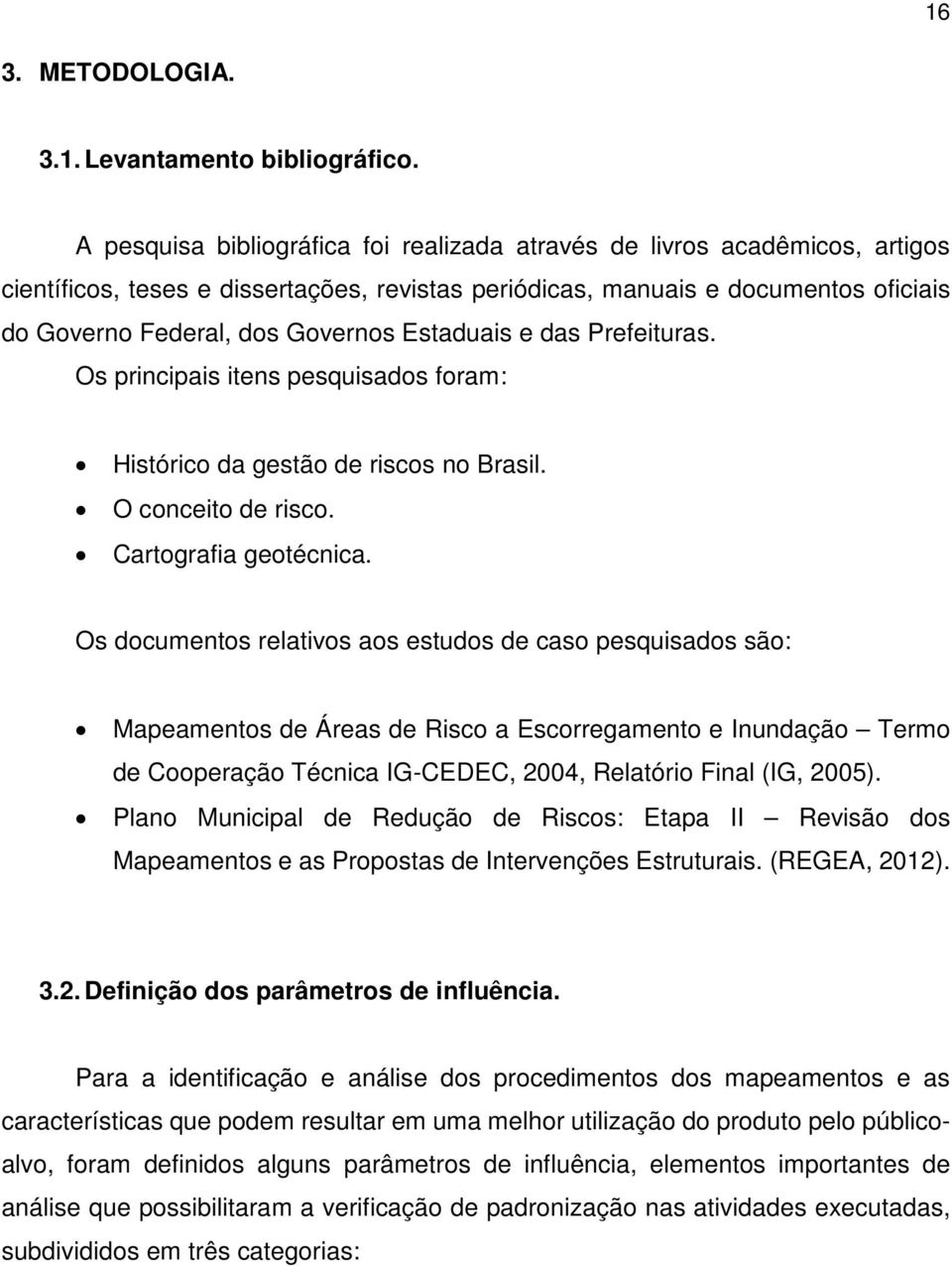 Estaduais e das Prefeituras. Os principais itens pesquisados foram: Histórico da gestão de riscos no Brasil. O conceito de risco. Cartografia geotécnica.