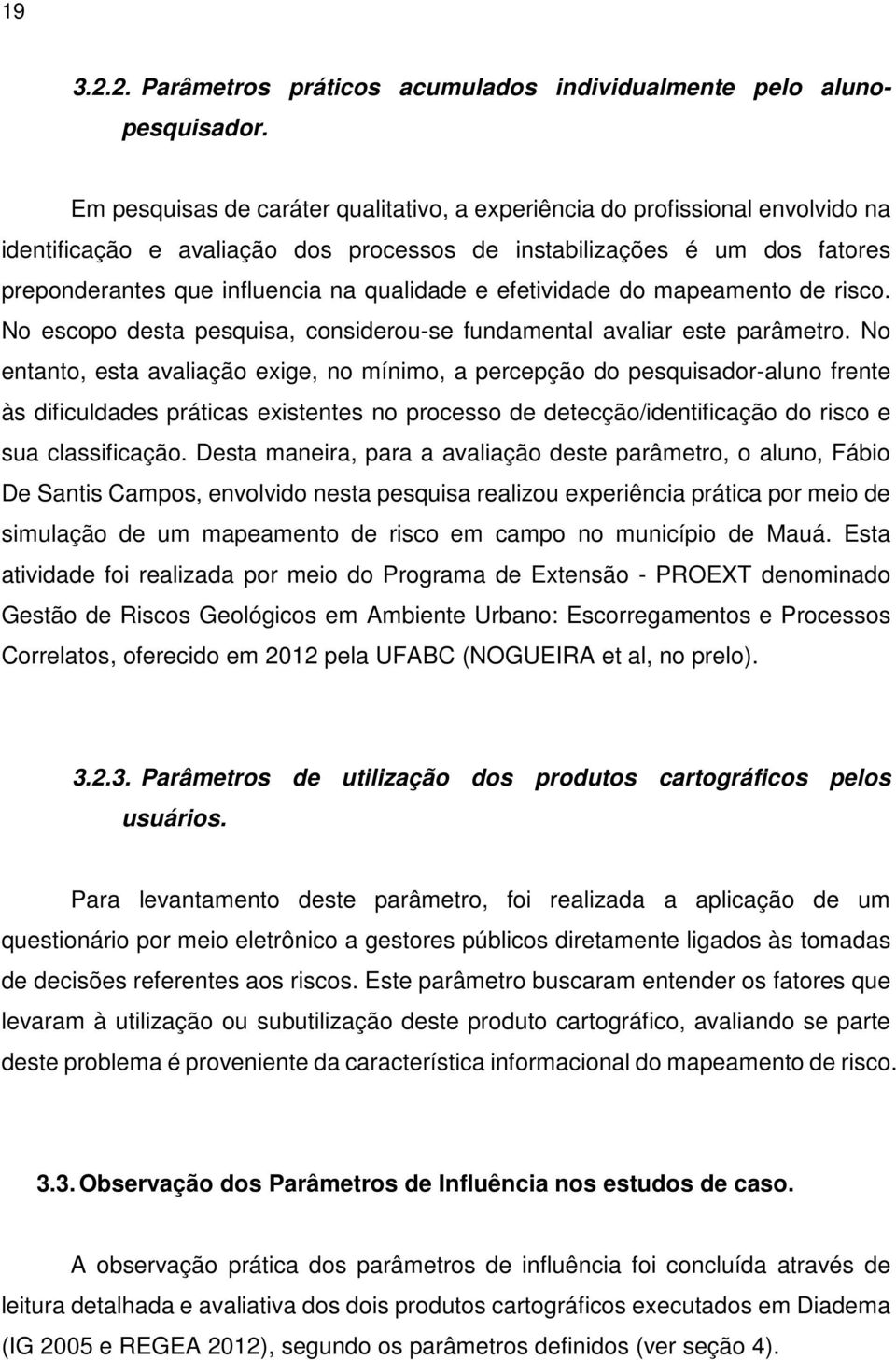 e efetividade do mapeamento de risco. No escopo desta pesquisa, considerou-se fundamental avaliar este parâmetro.