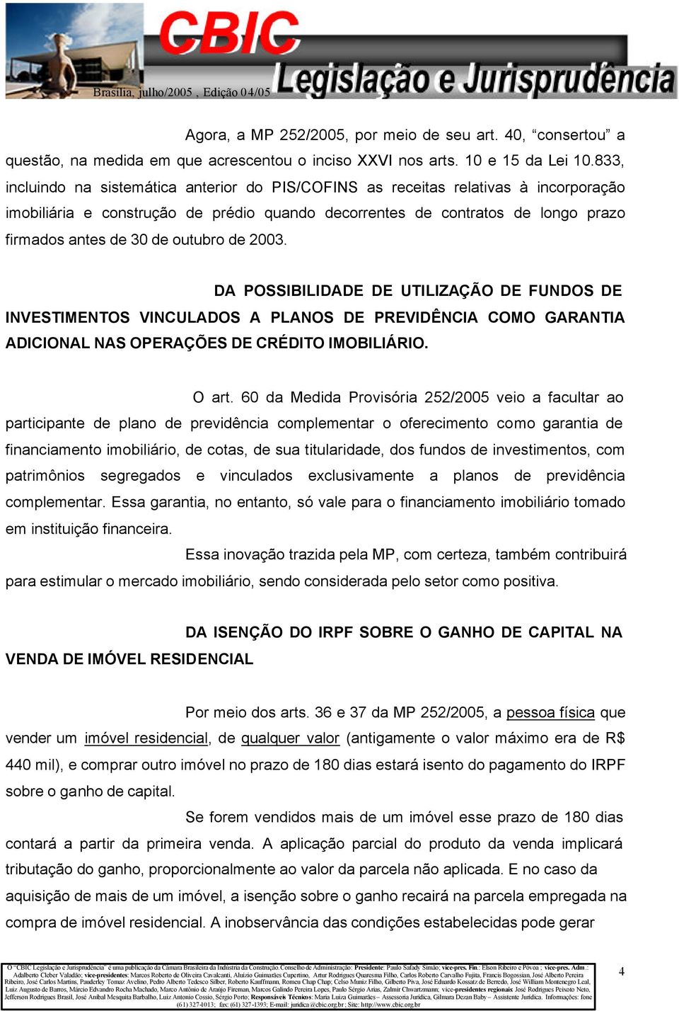 outubro de 2003. DA POSSIBILIDADE DE UTILIZAÇÃO DE FUNDOS DE INVESTIMENTOS VINCULADOS A PLANOS DE PREVIDÊNCIA COMO GARANTIA ADICIONAL NAS OPERAÇÕES DE CRÉDITO IMOBILIÁRIO. O art.