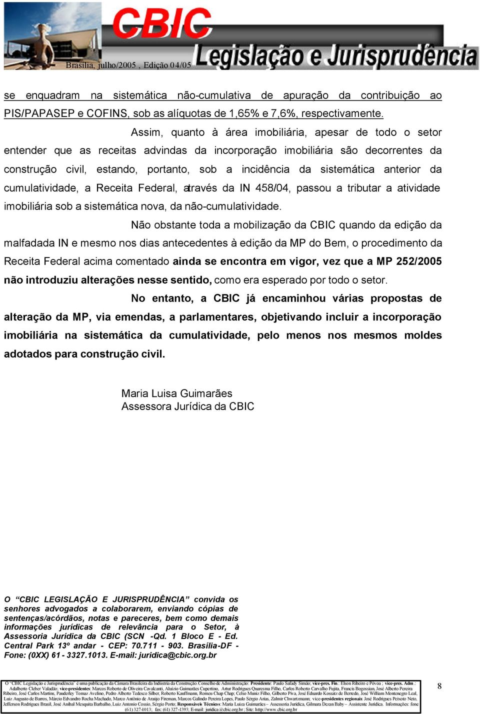 sistemática anterior da cumulatividade, a Receita Federal, através da IN 458/04, passou a tributar a atividade imobiliária sob a sistemática nova, da não-cumulatividade.