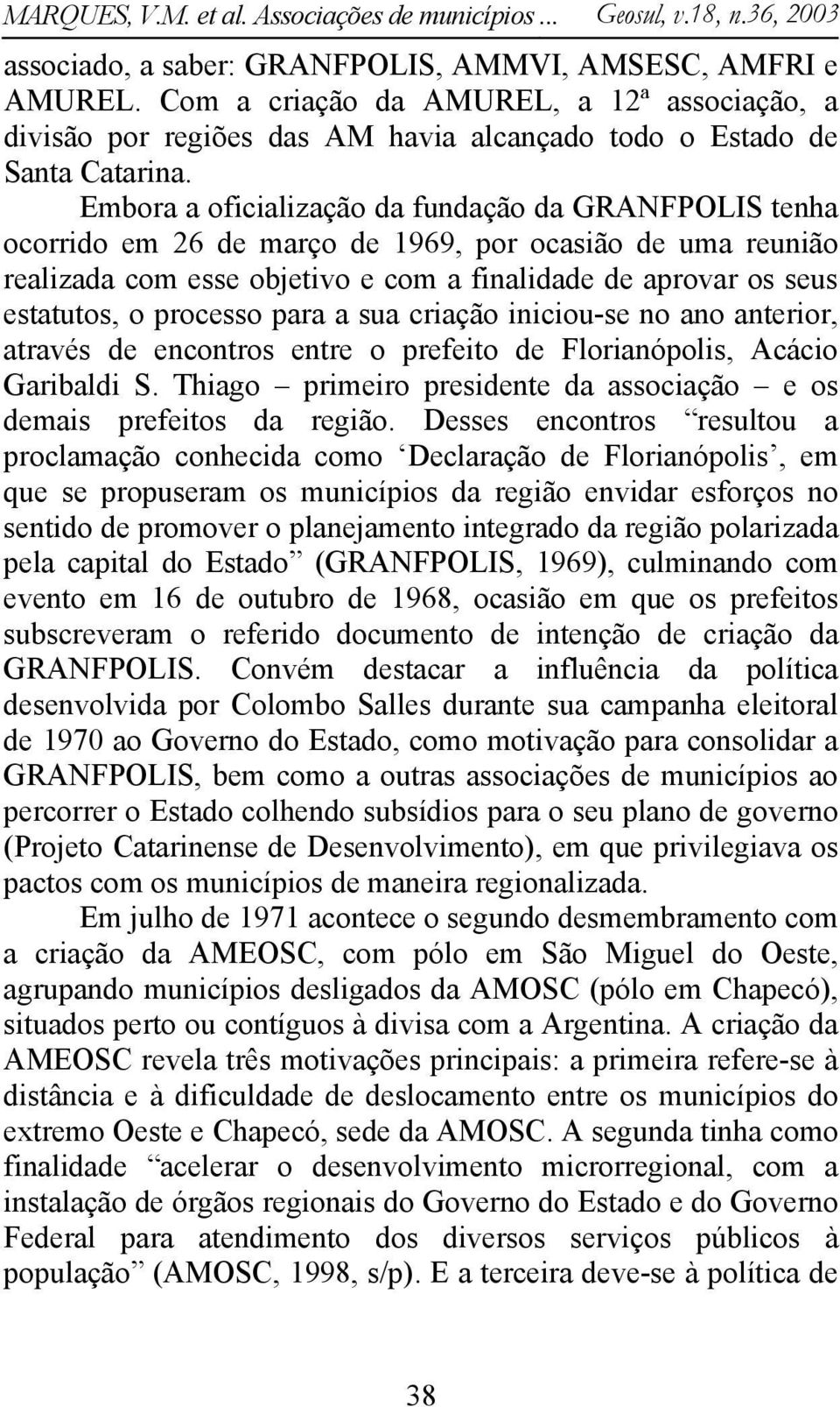 processo para a sua criação iniciou-se no ano anterior, através de encontros entre o prefeito de Florianópolis, Acácio Garibaldi S.