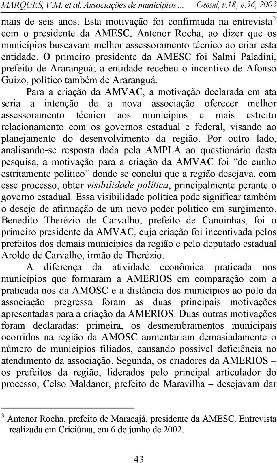 Para a criação da AMVAC, a motivação declarada em ata seria a intenção de a nova associação oferecer melhor assessoramento técnico aos municípios e mais estreito relacionamento com os governos