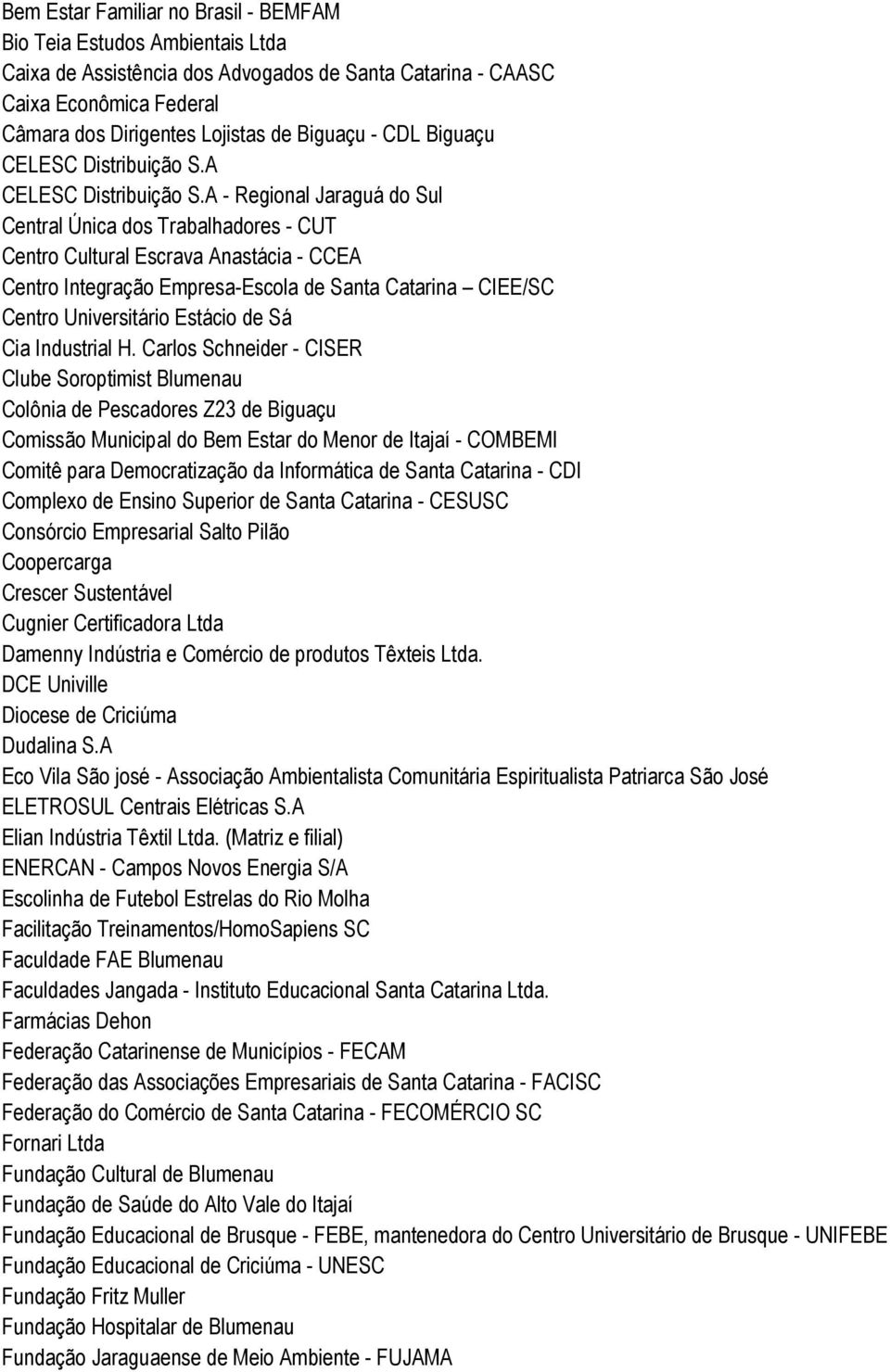 A - Regional Jaraguá do Sul Central Única dos Trabalhadores - CUT Centro Cultural Escrava Anastácia - CCEA Centro Integração Empresa-Escola de Santa Catarina CIEE/SC Centro Universitário Estácio de