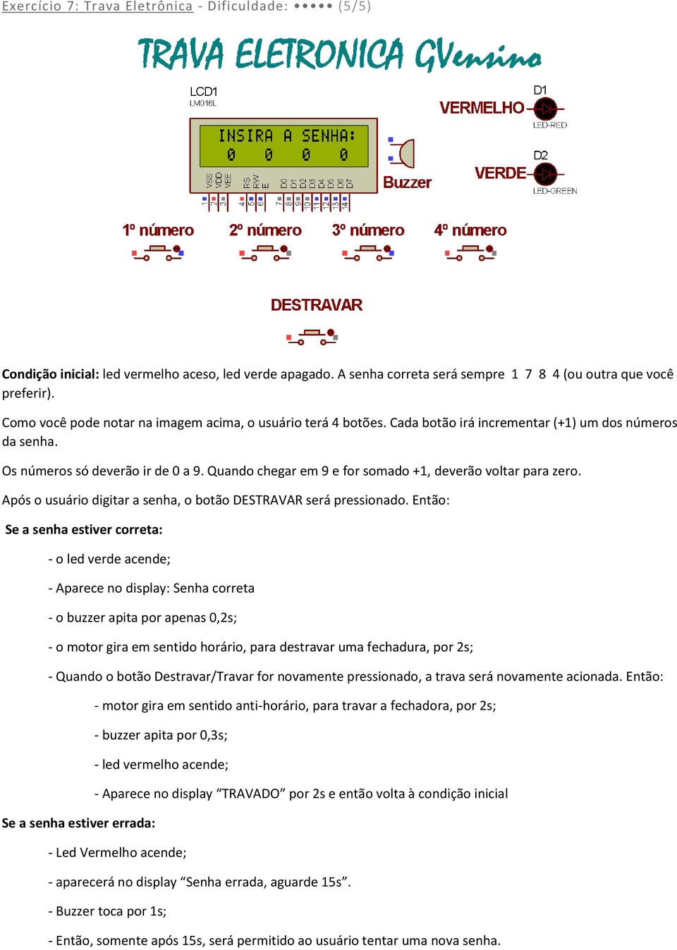 Quando chegar em 9 e for somado +1, deverão voltar para zero. Após o usuário digitar a senha, o botão DESTRAVAR será pressionado.