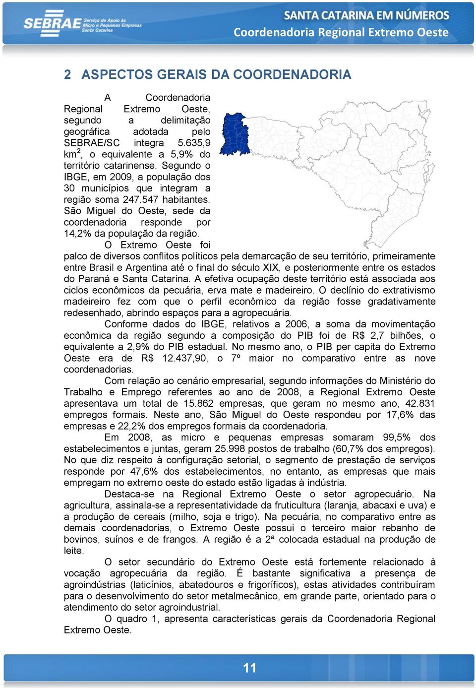 O Extremo Oeste foi palco de diversos conflitos políticos pela demarcação de seu território, primeiramente entre Brasil e Argentina até o final do século XIX, e posteriormente entre os estados do