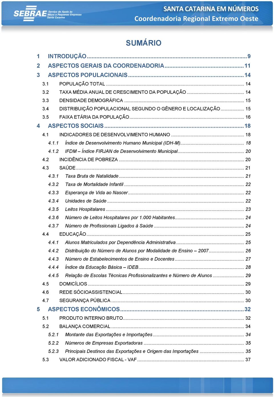 .. 18 4.1.2 IFDM Índice FIRJAN de Desenvolvimento Municipal... 20 4.2 INCIDÊNCIA DE POBREZA... 20 4.3 SAÚDE... 21 4.3.1 Taxa Bruta de Natalidade... 21 4.3.2 Taxa de Mortalidade Infantil... 22 4.3.3 Esperança de Vida ao Nascer.