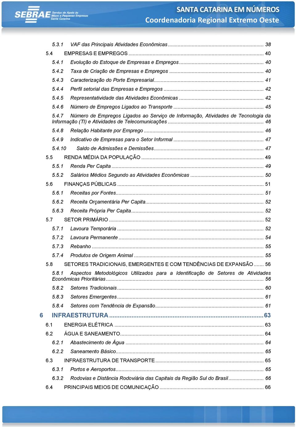 .. 46 5.4.8 Relação Habitante por Emprego... 46 5.4.9 Indicativo de Empresas para o Setor Informal... 47 5.4.10 Saldo de Admissões e Demissões... 47 5.5 RENDA MÉDIA DA POPULAÇÃO... 49 5.5.1 Renda Per Capita.