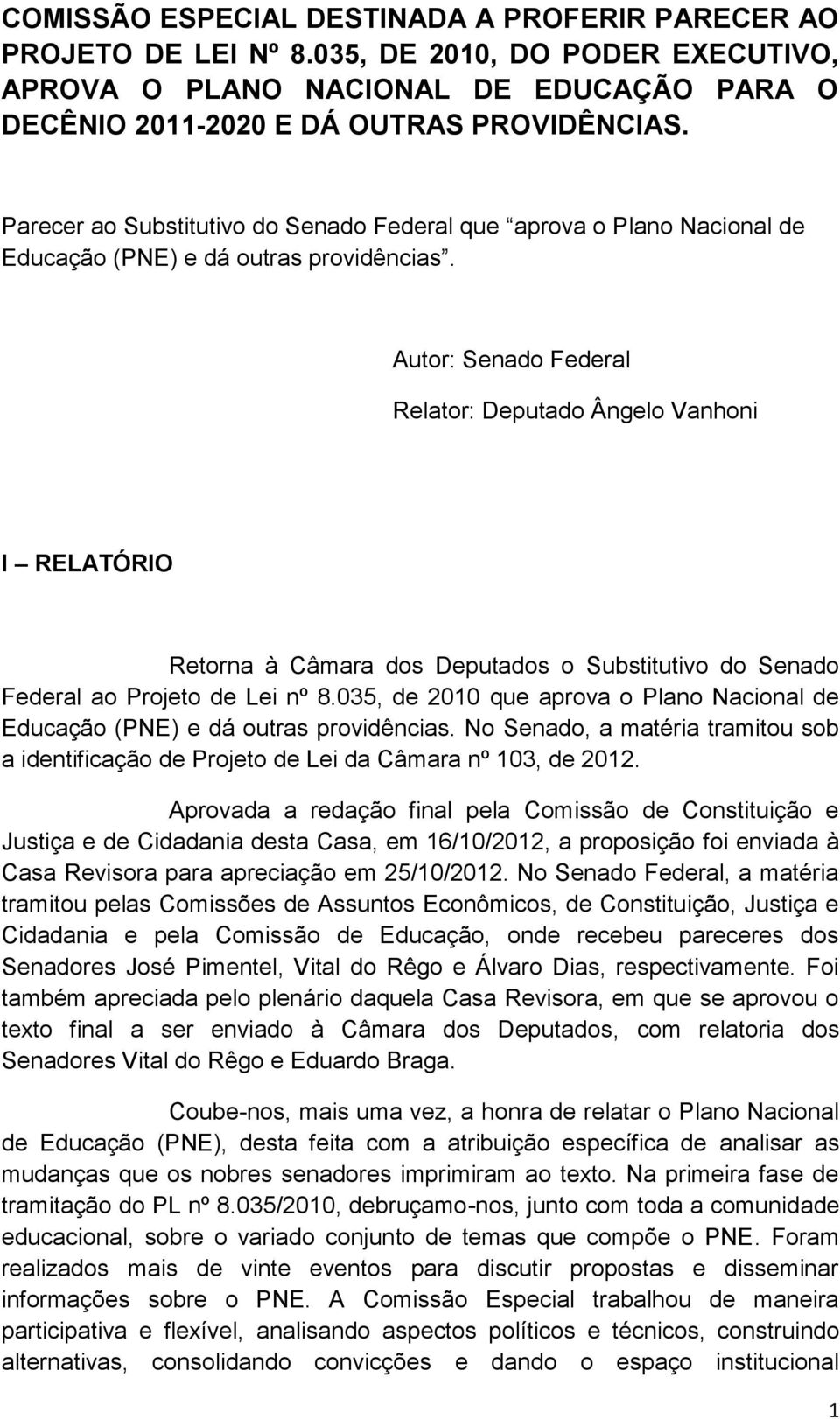 Autor: Senado Federal Relator: Deputado Ângelo Vanhoni I RELATÓRIO Retorna à Câmara dos Deputados o Substitutivo do Senado Federal ao Projeto de Lei nº 8.