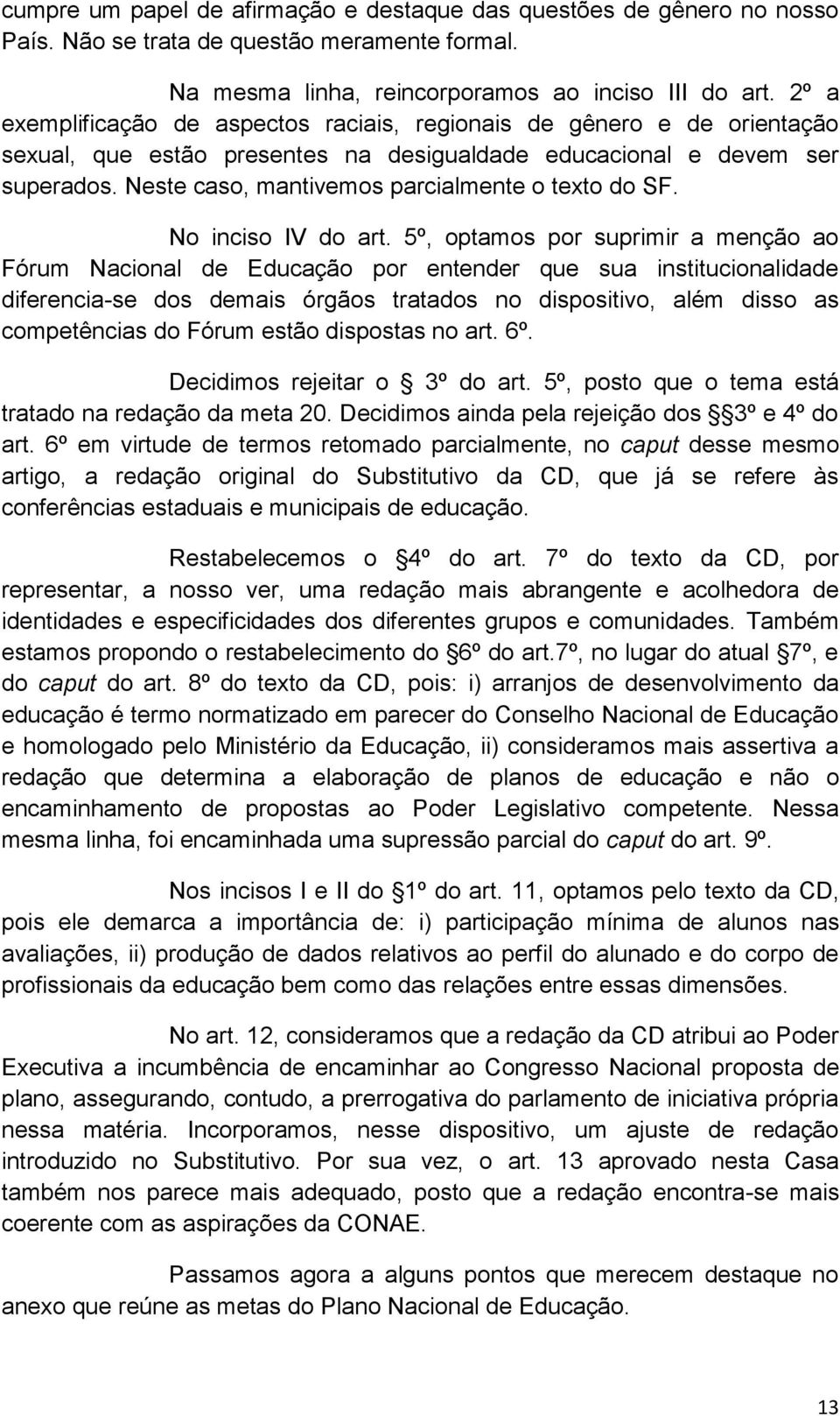 Neste caso, mantivemos parcialmente o texto do SF. No inciso IV do art.