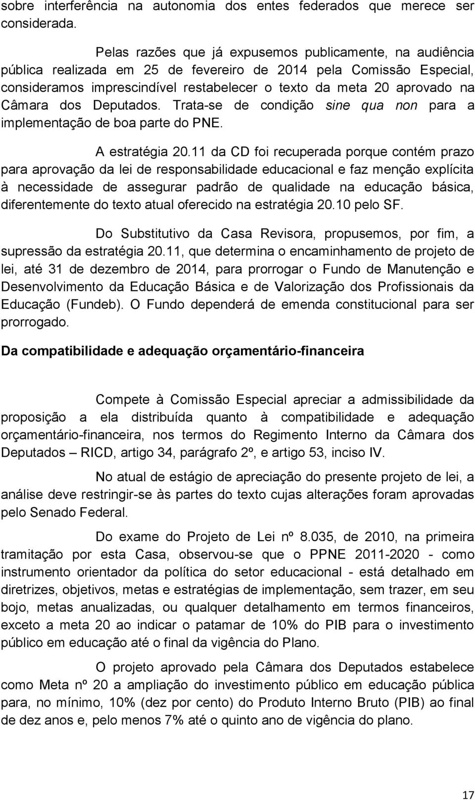 Câmara dos Deputados. Trata-se de condição sine qua non para a implementação de boa parte do PNE. A estratégia 20.