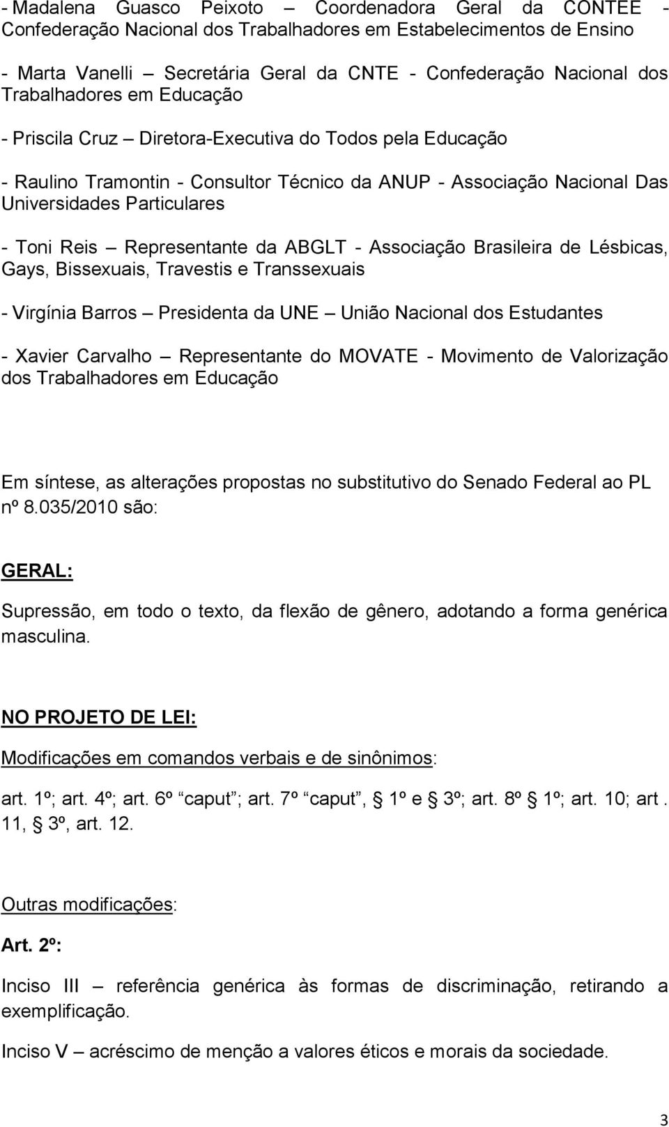 Representante da ABGLT - Associação Brasileira de Lésbicas, Gays, Bissexuais, Travestis e Transsexuais - Virgínia Barros Presidenta da UNE União Nacional dos Estudantes - Xavier Carvalho