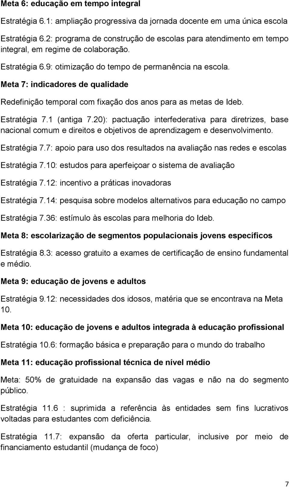 Meta 7: indicadores de qualidade Redefinição temporal com fixação dos anos para as metas de Ideb. Estratégia 7.1 (antiga 7.