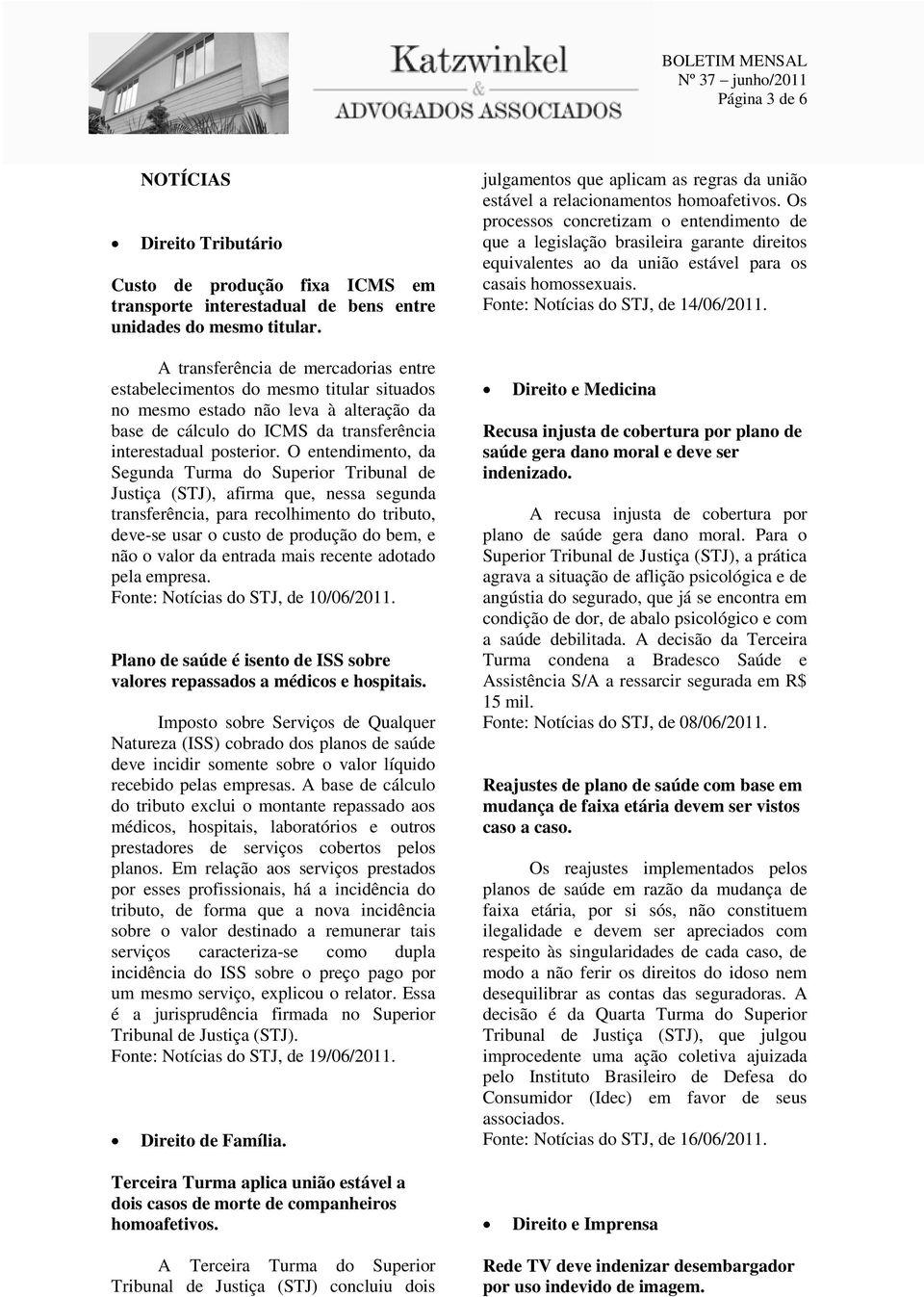 O entendimento, da Segunda Turma do Superior Tribunal de Justiça (STJ), afirma que, nessa segunda transferência, para recolhimento do tributo, deve-se usar o custo de produção do bem, e não o valor