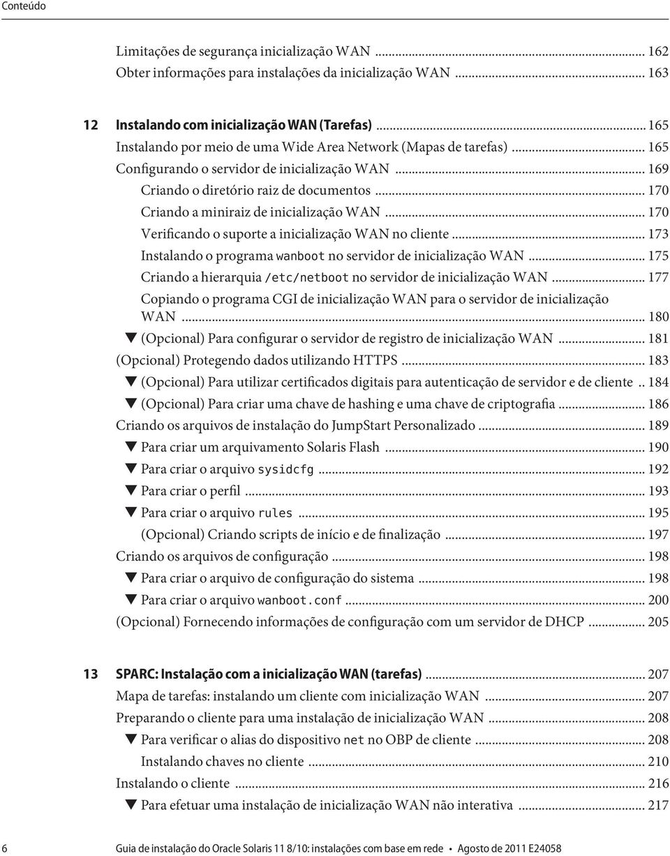 .. 170 Criando a miniraiz de inicialização WAN... 170 Verificando o suporte a inicialização WAN no cliente... 173 Instalando o programa wanboot no servidor de inicialização WAN.