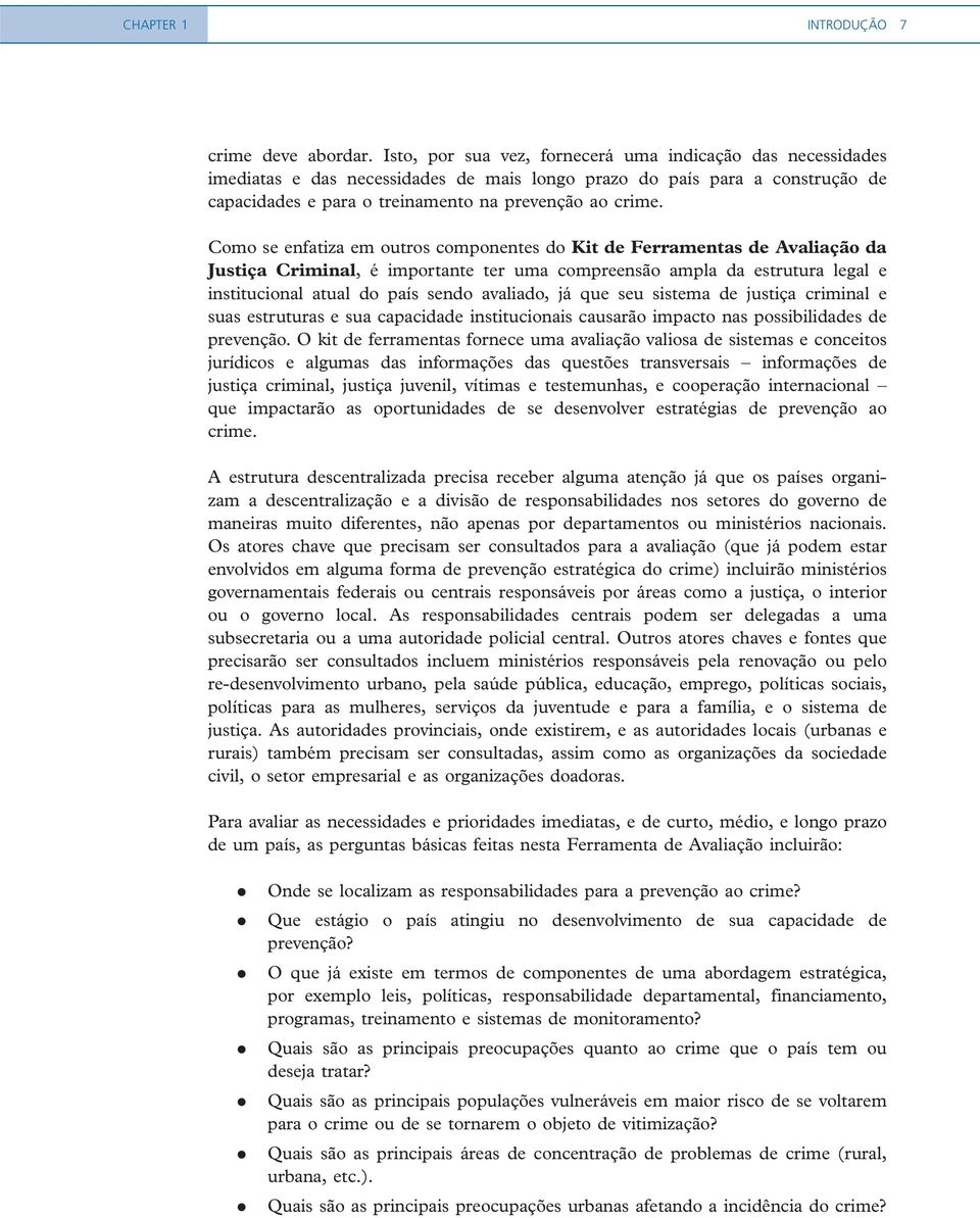 Como se enfatiza em outros componentes do Kit de Ferramentas de Avaliação da Justiça Criminal, é importante ter uma compreensão ampla da estrutura legal e institucional atual do país sendo avaliado,