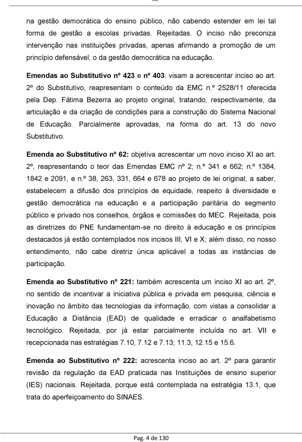 Emendas ao Substitutivo nº 423 e nº 403: visam a acrescentar inciso ao art. 2º do Substitutivo, reapresentam o conteúdo da EMC n.º 2528/11 oferecida pela Dep.